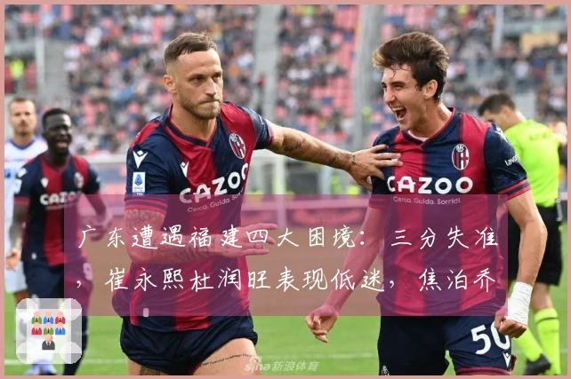 广东遭遇福建四大困境：三分失准，崔永熙杜润旺表现低迷，焦泊乔未登场