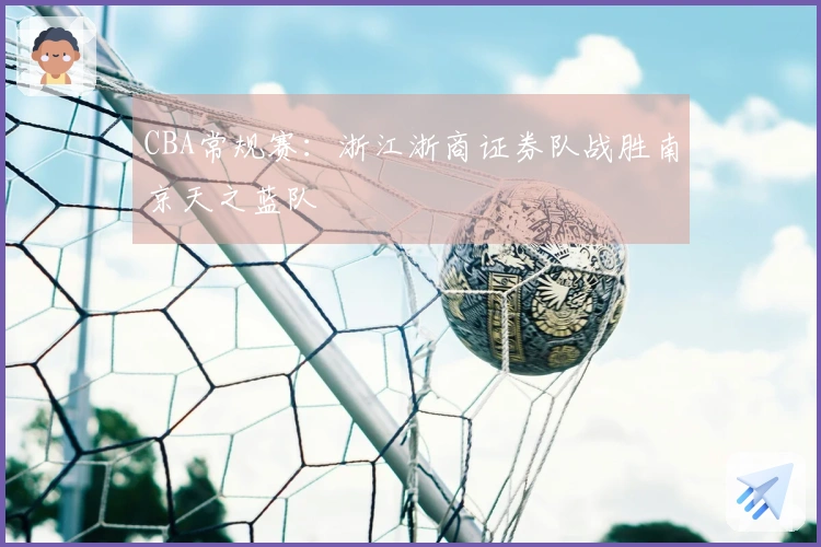 CBA常规赛：浙江浙商证券队战胜南京天之蓝队