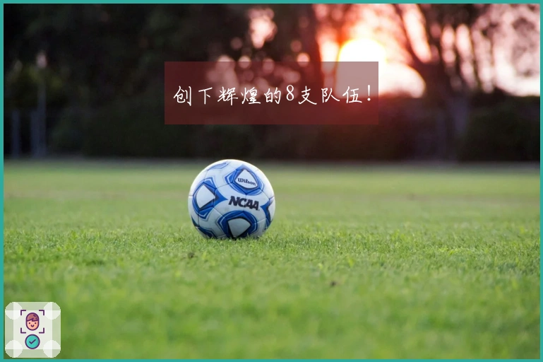 创下辉煌的8支队伍！